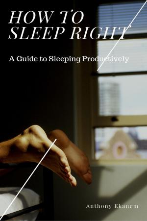 Cover of the book How to Sleep Right by Anthony Udo Ekanem