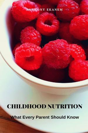 Cover of the book Childhood Nutrition by Anthony Ekanem