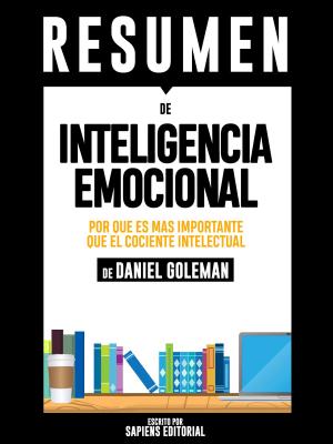 Cover of the book Inteligencia Emocional: Por Que Es Mas Importante Que El Cociente Intelectual (Emotional Intelligence) - Resumen Del Libro De Daniel Goleman by Sapiens Editorial, Sapiens Editorial