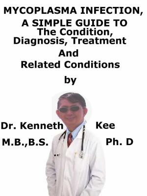 Cover of the book Mycoplasma Infection, A Simple Guide To The Condition, Diagnosis, Treatment And Related Conditions by Kenneth Kee