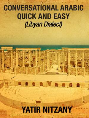 Cover of the book Conversational Arabic Quick and Easy: Libyan Dialect by Yatir Nitzany, Claudia R. Barrett, Amanda Parrotte