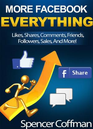 Book cover of More Facebook Everything: Likes, Shares, Comments, Friends, Followers, Sales, And More!