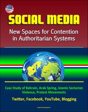 bigCover of the book Social Media: New Spaces for Contention in Authoritarian Systems - Case Study of Bahrain, Arab Spring, Islamic Sectarian Violence, Protest Movements, Twitter, Facebook, YouTube, Blogging by 