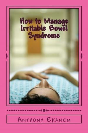 Cover of the book How to Manage Irritable Bowel Syndrome by Anthony Ekanem