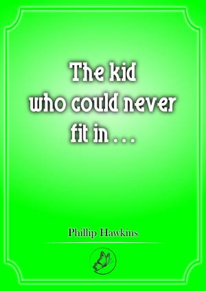 Book cover of The Kid Who Could Never Fit In...