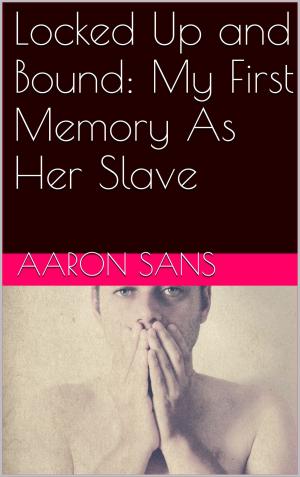Cover of the book Locked Up and Bound: My First Memory As Her Slave by Marion Lennox