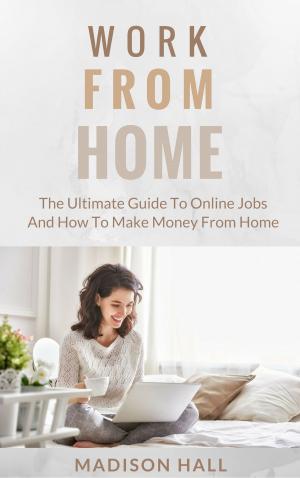 Cover of the book Work from Home: The Ultimate Guide to Online Jobs and How to Make Money from Home by Marc Hayes