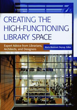 Cover of the book Creating the High-Functioning Library Space: Expert Advice from Librarians, Architects, and Designers by George R. Matthews