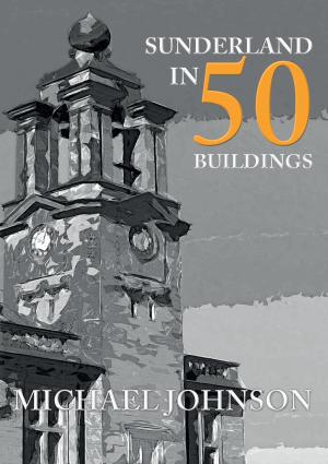 Book cover of Sunderland in 50 Buildings