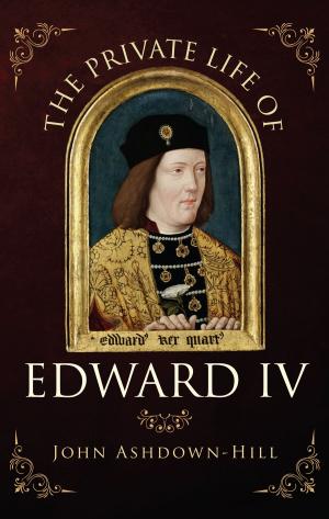Cover of the book The Private Life of Edward IV by Stephen Jeffery-Poulter