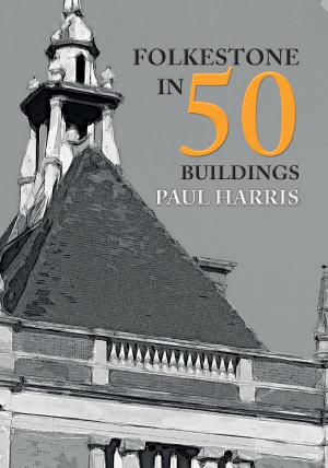 Cover of the book Folkestone in 50 Buildings by John Clancy