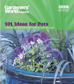 Cover of the book Gardeners' World - 101 Ideas for Pots by Ministry of Top Gear