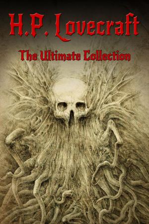Book cover of H.P. Lovecraft: The Ultimate Collection (160 Works including Early Writings, Fiction, Collaborations, Poetry, Essays & Bonus Audiobook Links)