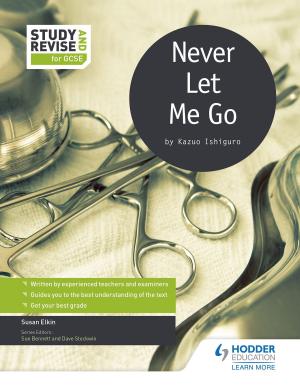 Cover of the book Study and Revise for GCSE: Never Let Me Go by Adam Stephenson, Anne Bradley
