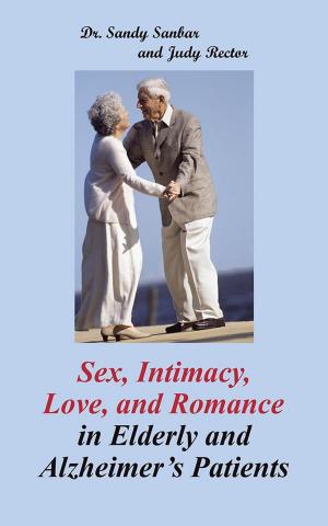 Cover of the book Sex, Intimacy, Love, and Romance in Elderly and Alzheimer’S Patients by Chaplain Stephen Dicks