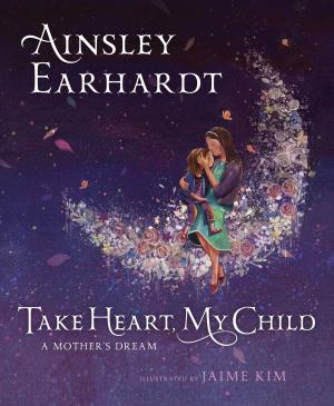 Cover of the book Take Heart, My Child by Cecilia Galante