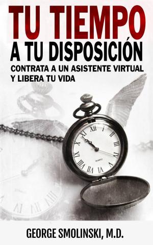 Book cover of Tu tiempo a tu disposición: Contrata a un asistente virtual y libera tu vida