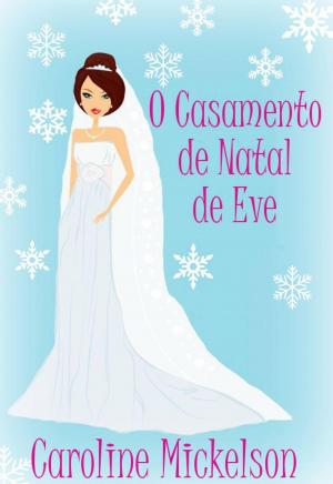 Cover of the book O Casamento de Natal de Eve by Caroline Mickelson