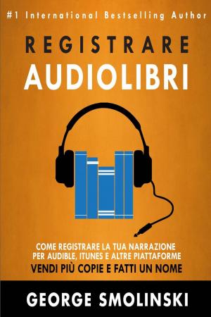Book cover of Come registrare il tuo audiolibro per Audible, iTunes, ed altre piattaforme