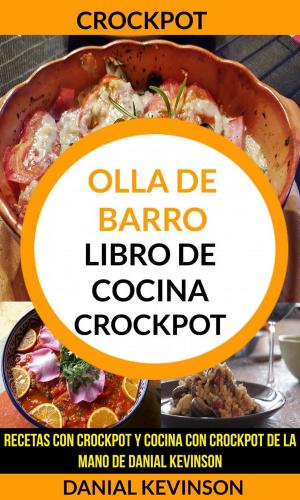 Cover of the book Crockpot: Olla De Barro: Libro de cocina Crockpot: recetas con Crockpot y cocina con Crockpot de la mano de Danial Kevinson by Lexy Timms