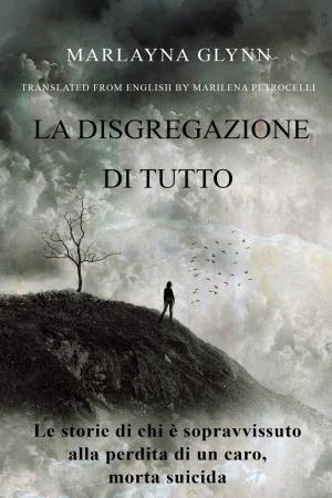 Cover of the book La disgregazione di tutto. Le storie di chi è sopravvissuto alla perdita di un caro, morto suicida by Sky Corgan