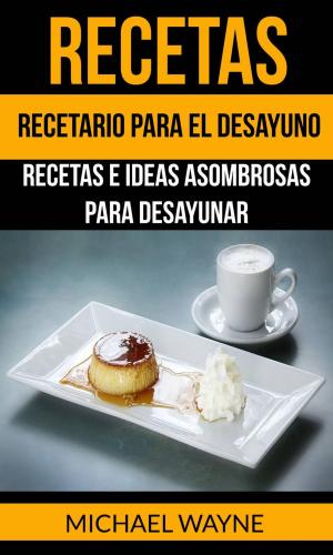 bigCover of the book Recetas: Recetario para el Desayuno: Recetas e Ideas Asombrosas para Desayunar by 