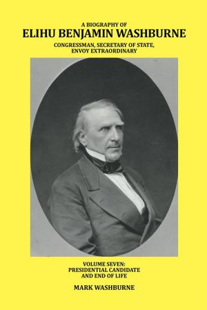 Cover of the book A Biography of Elihu Benjamin Washburne Congressman, Secretary of State, Envoy Extraordinary by PJ Hoge