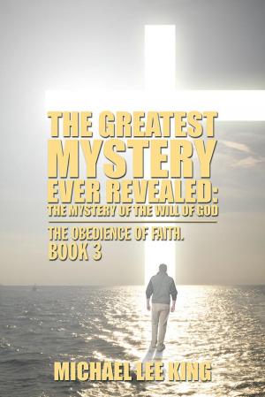 Cover of the book The Greatest Mystery Ever Revealed: the Mystery of the Will of God by William M. Greenberg MD