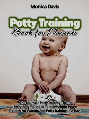 Book cover of Potty Training Book For Parents: The Ultimate Potty Training Tips to Everything You Need to Know About Potty Training for Parents and Potty Training In a Day!