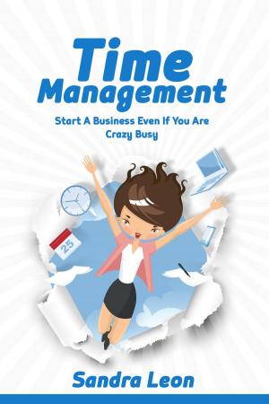 Cover of the book Time Management: Start A Business Even If You're Crazy Busy by Slavica Bogdanov