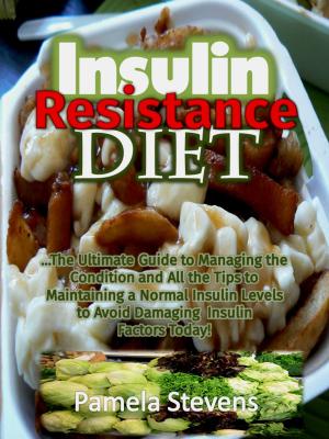 Cover of Insulin Resistance Diet: The Ultimate Guide to Managing the Condition and All the Tips to Maintaining a Normal Insulin Levels to Avoid Damaging Insulin Factors Today!