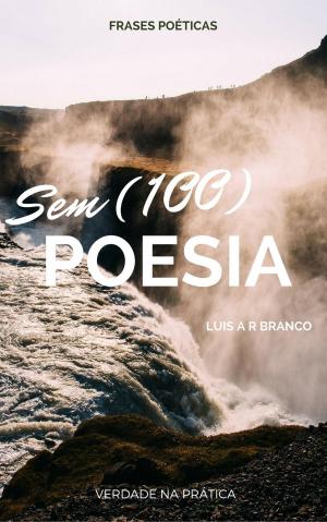 Cover of the book Sem (100) Poesia by Luis A R Branco