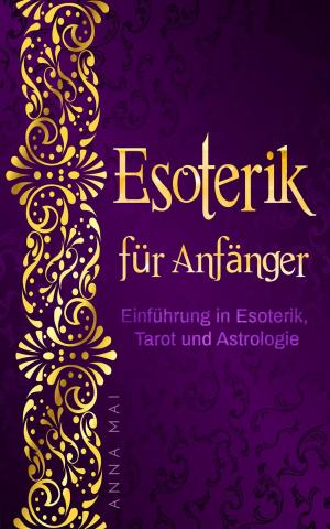 Cover of the book Esoterik für Anfänger: Einführung in Esoterik, Tarot und Astrologie by S. Roger Joyeux