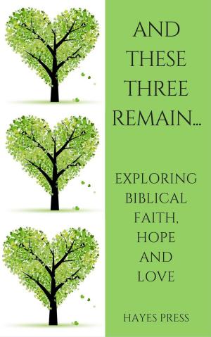 Cover of the book These Three Remain...Exploring Biblical Faith, Hope and Love by Odom Hawkins