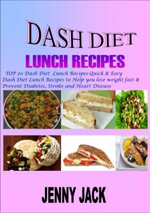 Cover of the book DASH DIET LUNCH RECIPES: Top 20 Dash Diet Lunch Recipes- Quick & Easy Dash Diet Lunch Recipes to Help You Lose Weight Fast & Prevent Diabetes, Stroke and Heart Disease by Lily Hills
