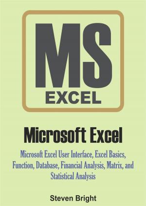Cover of the book Microsoft Excel: Microsoft Excel User Interface, Excel Basics, Function, Database, Financial Analysis, Matrix, Statistical Analysis by MC Steve