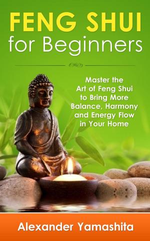 Book cover of Feng Shui: For Beginners: Master the Art of Feng Shui to Bring In Your Home More Balance, Harmony and Energy Flow!