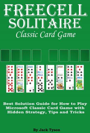 Book cover of Freecell Solitaire Classic Card Games: Best Solution Guide for How to Play Microsoft Classic Card Game with Hidden Strategy, Tips and Tricks