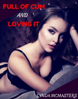 Cover of FULL OF CUM AND LOVING IT! (HUGE FILTHY SEX BUNDLE)