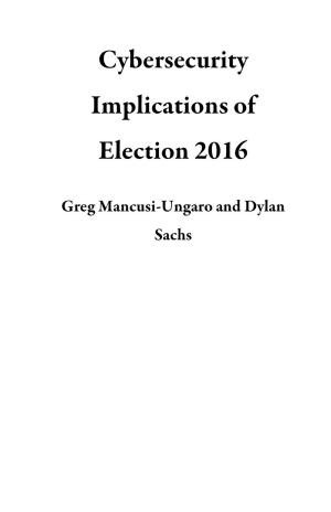 Cover of the book Cybersecurity Implications of Election 2016 by DJ Garrity