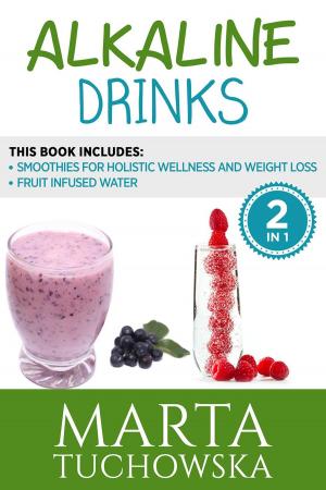 Book cover of Alkaline Drinks 2 in 1 Bundle Fruit Infused Water & Smoothies for Holistic Wellness and Weight Loss