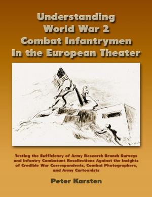 Cover of the book Understanding World War 2 Combat Infantrymen In the European Theater by Albert DeFazio, Valerie DeFazio Vacula