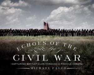 Cover of the book Echoes of the Civil War: Capturing Battlefields through a Pinhole Camera by Rick Sammon, Susan Sammon
