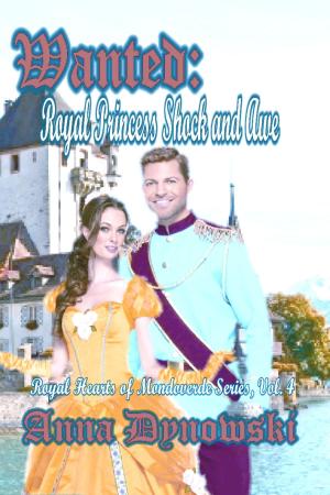 Cover of the book Wanted: Royal Princess Shock and Awe: Royal Hearts of Mondoverde Series Vol. 4 by Anna Dynowski