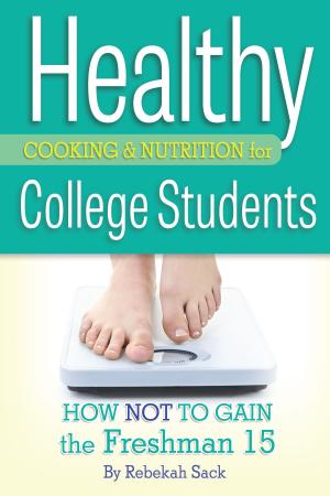 Cover of the book Healthy Cooking & Nutrition for College Students: How Not to Gain the Freshman 15 by Sandy Baker