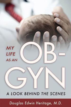 Cover of the book My Life as an OB-GYN: A Look Behind the Scenes by Bruce Brown