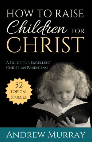 Cover of the book How to Raise Children for Christ (Updated Edition) by Ed Erny