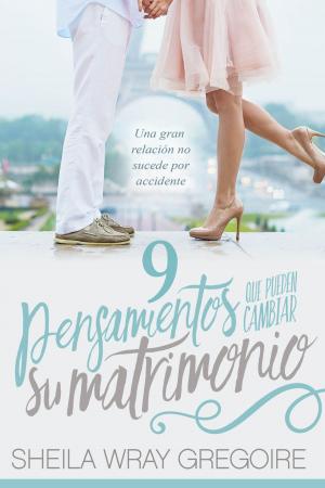 Cover of the book 9 pensamientos que pueden cambiar su matrimonio /Nine Thoughts That Can Change Your Marriage by Janet Maccaro, PhD, CNC