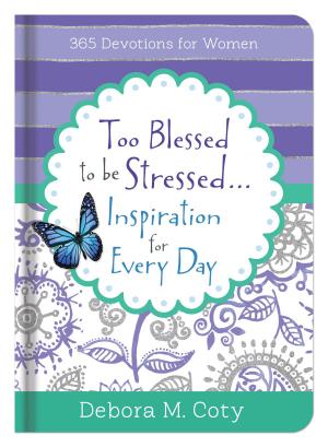 Cover of the book Too Blessed To Be Stressed. . .Inspiration for Every Day by Hannah Whitall Smith, John Bunyan, Charles M. Sheldon, John Foxe