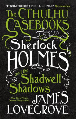 Cover of the book The Cthulhu Casebooks - Sherlock Holmes and the Shadwell Shadows by Tim Lebbon